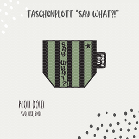 PLOTTDATEI - TASCHE " SAY WHAT"